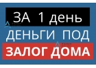 Залоговые кредиты под дома и коттеджи, выдача сегодня.